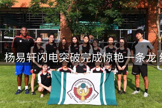 杨易轩闪电突破完成惊艳一条龙 终结球队进攻停滞