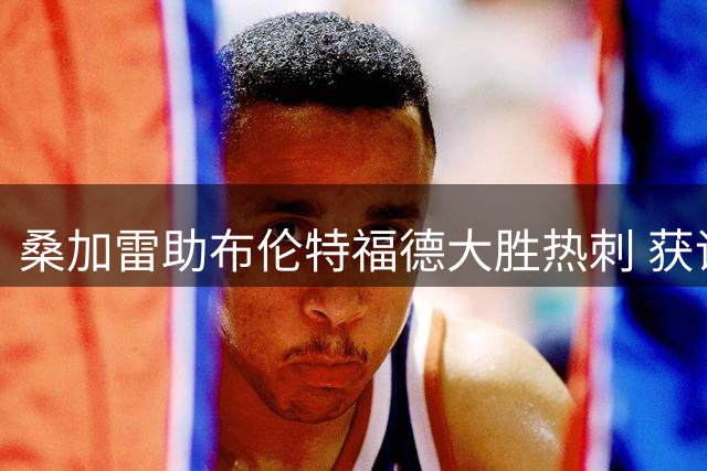 桑加雷助布伦特福德大胜热刺 获评英超单场最佳